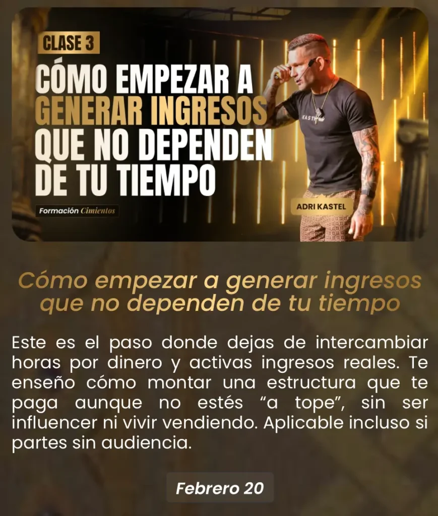 Clase 3. Cómo empezar a generar ingresos que no dependen de tu tiempo. Cimientos de Adri Kastel.